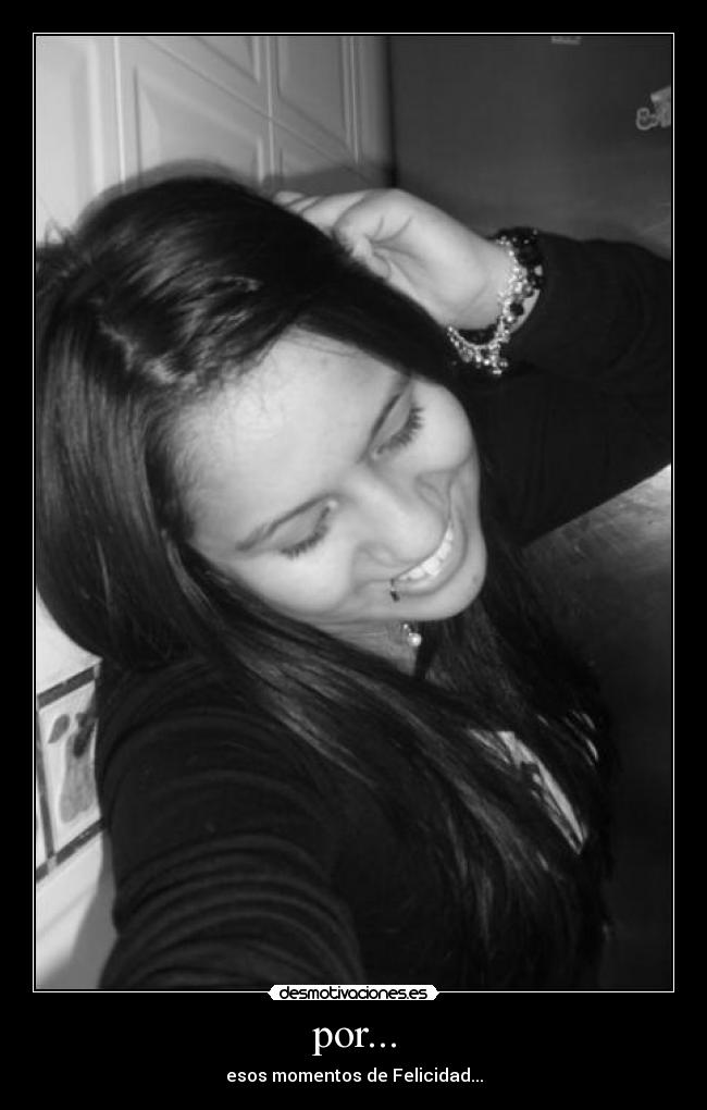 por... - esos momentos de Felicidad...