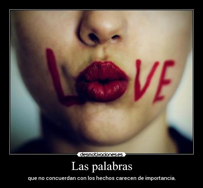 Las palabras - que no concuerdan con los hechos carecen de importancia.