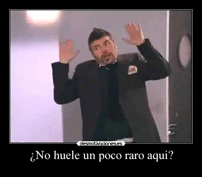 ¿No huele un poco raro aqui? -