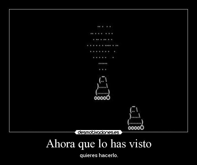 Ahora que lo has visto - quieres hacerlo.