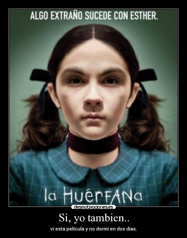 Si, yo tambien.. - ví esta película y no dormí en dos dias.