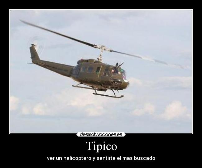 Tipico - ver un helicoptero y sentirte el mas buscado