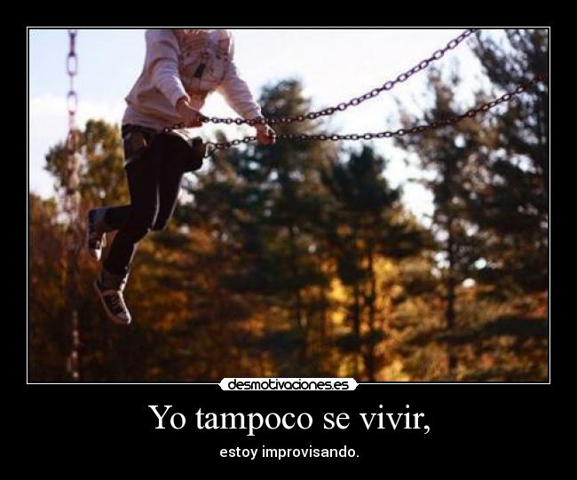 Yo tampoco se vivir, -