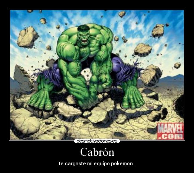 Cabrón - Te cargaste mi equipo pokémon...