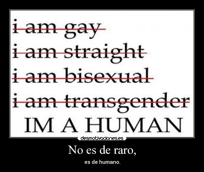 No es de raro, - es de humano.