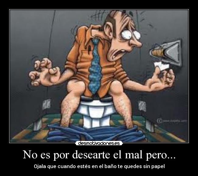 No es por desearte el mal pero... - 