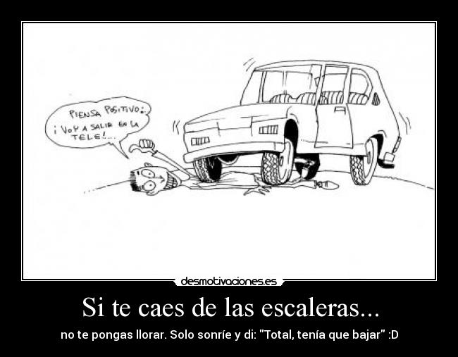 Si te caes de las escaleras... - no te pongas llorar. Solo sonríe y di: Total, tenía que bajar :D