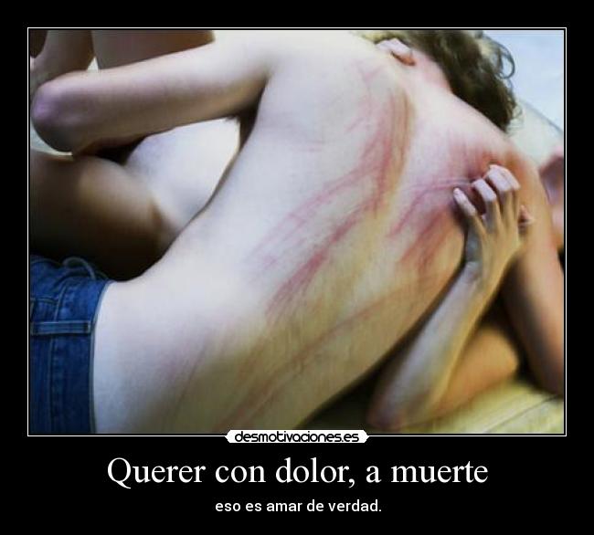 Querer con dolor, a muerte - eso es amar de verdad.