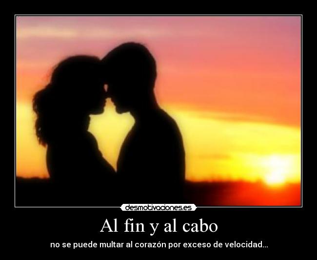 Al fin y al cabo - no se puede multar al corazón por exceso de velocidad...