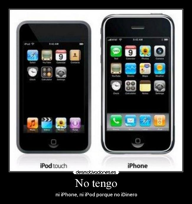 No tengo - ni iPhone, ni iPod porque no iDinero