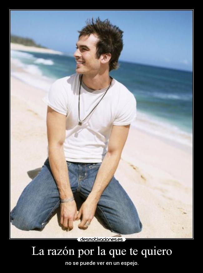 La razón por la que te quiero - no se puede ver en un espejo.