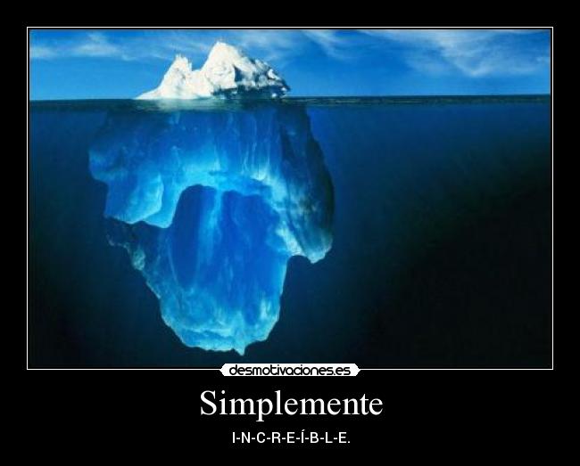 Simplemente - I-N-C-R-E-Í-B-L-E.