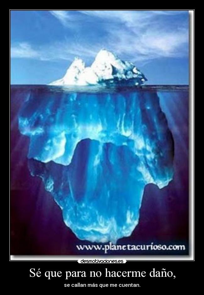 Sé que para no hacerme daño, - se callan más que me cuentan.