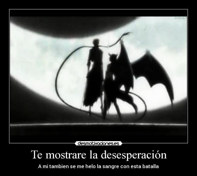 Te mostrare la desesperación - A mi tambien se me helo la sangre con esta batalla