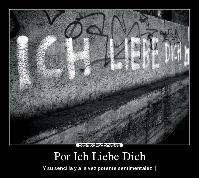 Por Ich Liebe Dich - Y su sencilla y a la vez potente sentimentalez :)