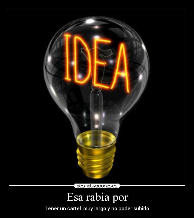 Esa rabia por - Tener un cartel muy largo y no poder subirlo