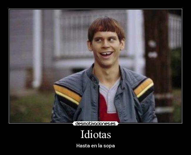 Idiotas - Hasta en la sopa