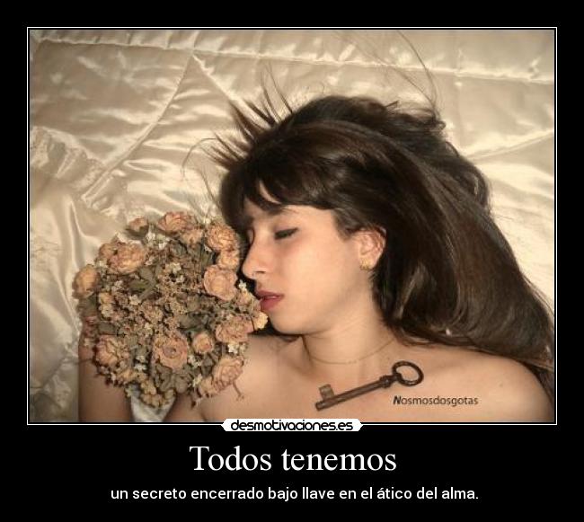 Todos tenemos - un secreto encerrado bajo llave en el ático del alma.
