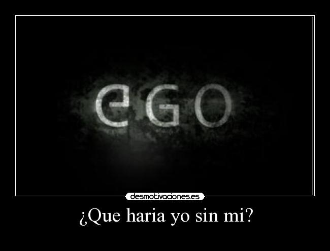 ¿Que haria yo sin mi? -