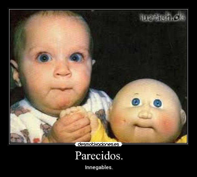 Parecidos. - Innegables.