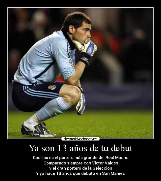Ya son 13 años de tu debut - Casillas es el portero más grande del Real Madrid
Comparado siempre con Victor Valdes
y el gran portero de la Seleccion
Y ya hace 13 años que debuto en San Mamés