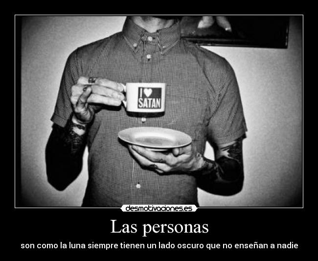 Las personas - son como la luna siempre tienen un lado oscuro que no enseñan a nadie