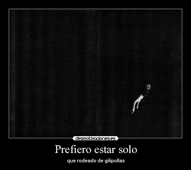 Prefiero estar solo - que rodeado de gilipollas