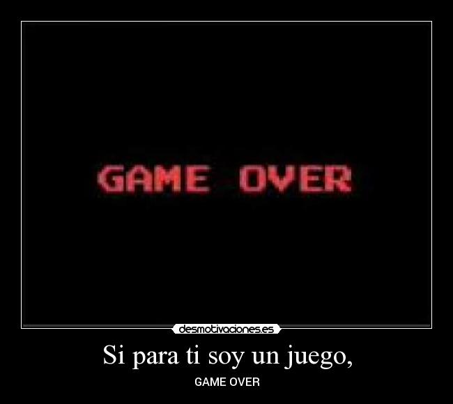Si para ti soy un juego, -