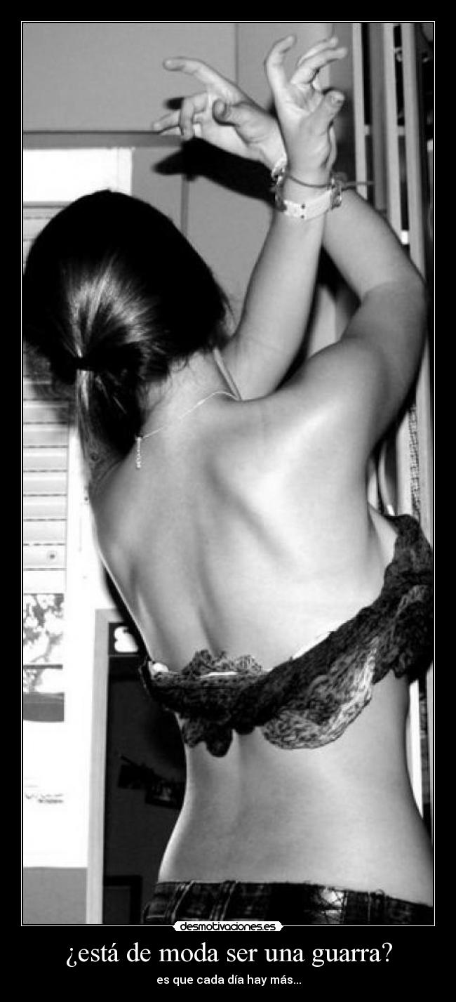 ¿está de moda ser una guarra? - es que cada día hay más...