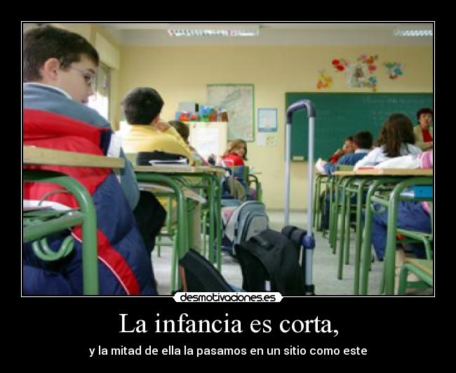 La infancia es corta, - y la mitad de ella la pasamos en un sitio como este