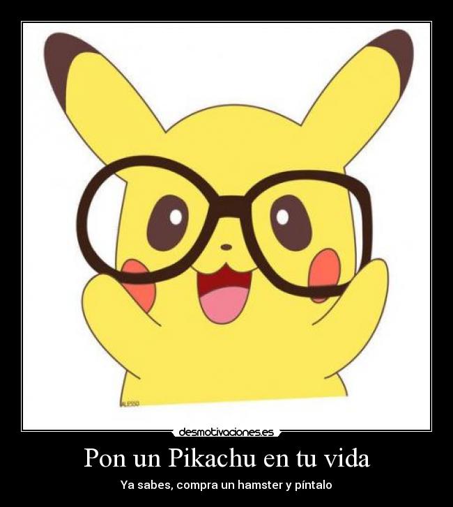 Pon un Pikachu en tu vida - Ya sabes, compra un hamster y píntalo