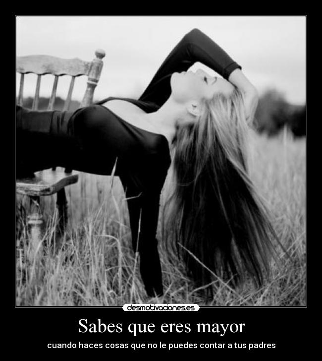 Sabes que eres mayor - cuando haces cosas que no le puedes contar a tus padres