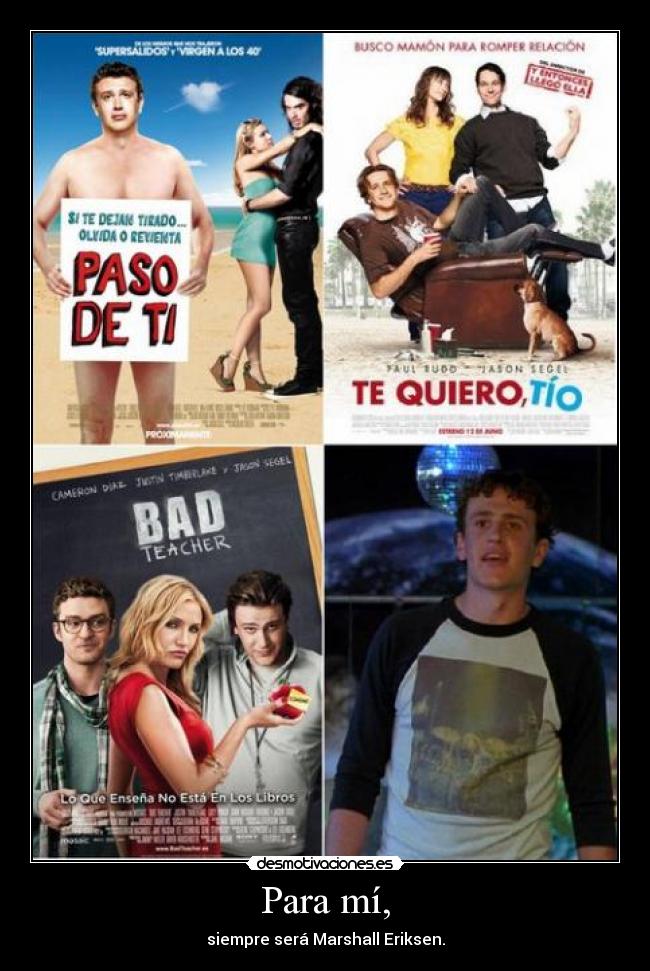 Para mí, - siempre será Marshall Eriksen.