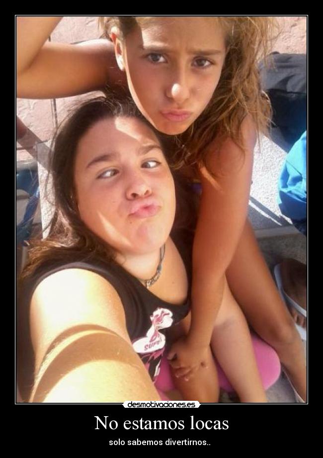 No estamos locas - solo sabemos divertirnos..♥