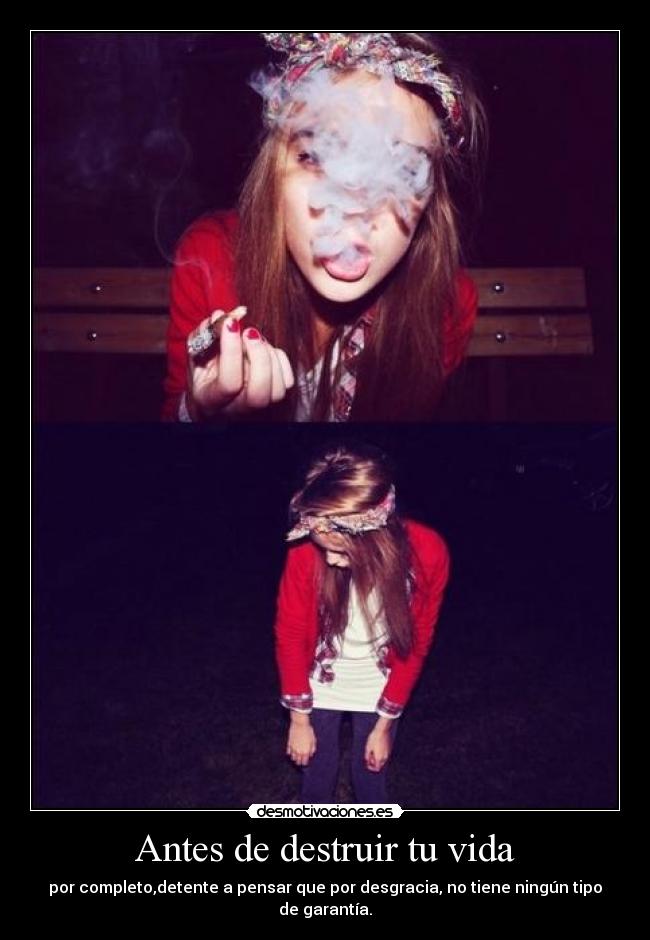 Antes de destruir tu vida - por completo,detente a pensar que por desgracia, no tiene ningún tipo de garantía.