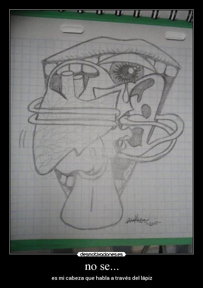 no se... - es mi cabeza que habla a través del lápiz