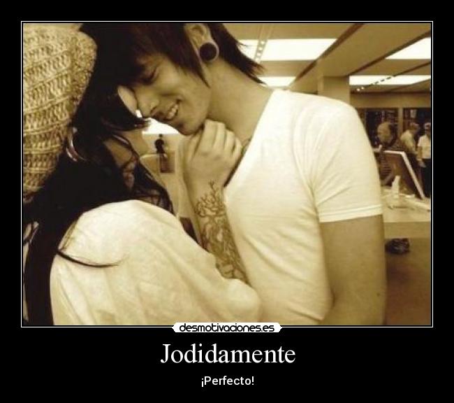 Jodidamente - ¡Perfecto!