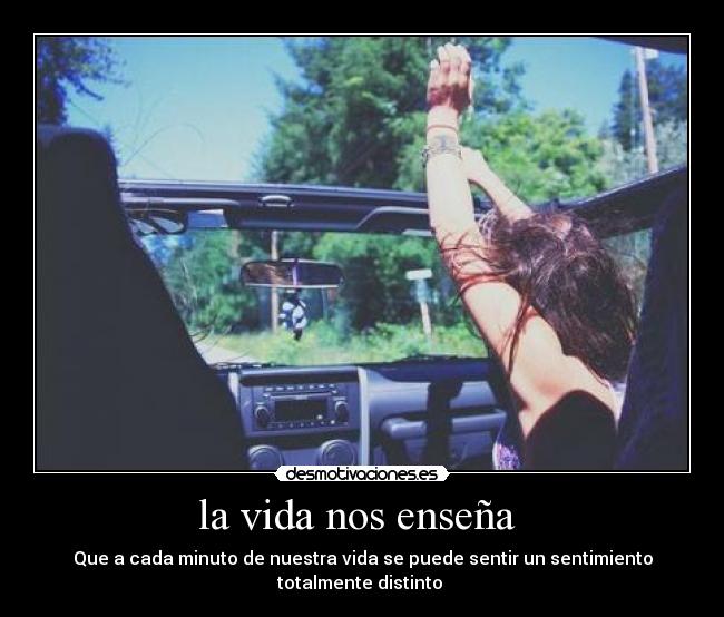 la vida nos enseña - Que a cada minuto de nuestra vida se puede sentir un sentimiento totalmente distinto