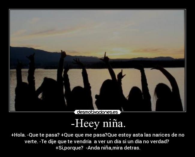 -Heey niña. -