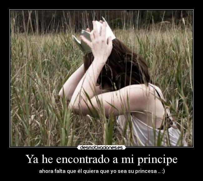 Ya he encontrado a mi principe - ahora falta que él quiera que yo sea su princesa .. :)