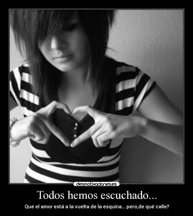 Todos hemos escuchado... - Que el amor está a la vuelta de la esquina... pero,de qué calle?