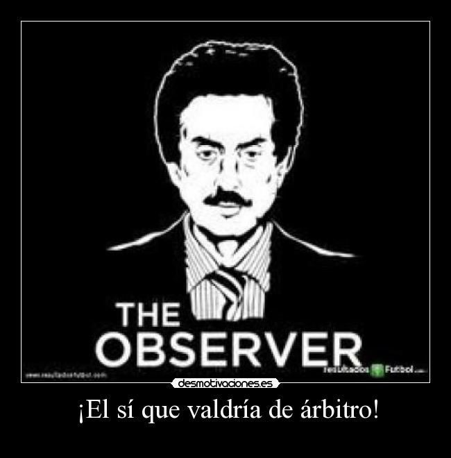 ¡El sí que valdría de árbitro! -