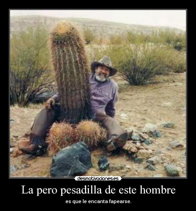 La pero pesadilla de este hombre - es que le encanta fapearse.