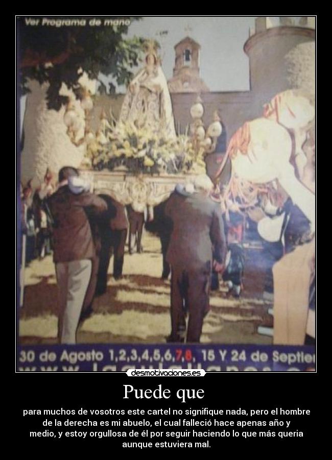 Puede que - para muchos de vosotros este cartel no signifique nada, pero el hombre
de la derecha es mi abuelo, el cual falleció hace apenas año y
medio, y estoy orgullosa de él por seguir haciendo lo que más queria
aunque estuviera mal.