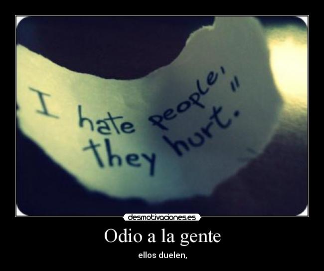 Odio a la gente - ellos duelen,