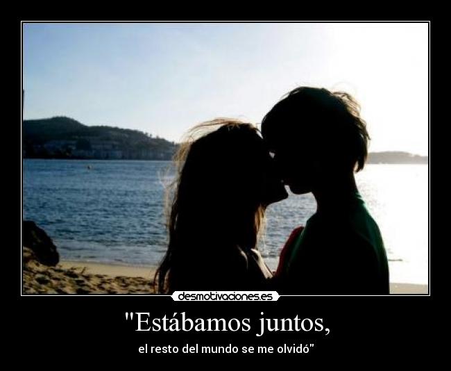 Estábamos juntos, -