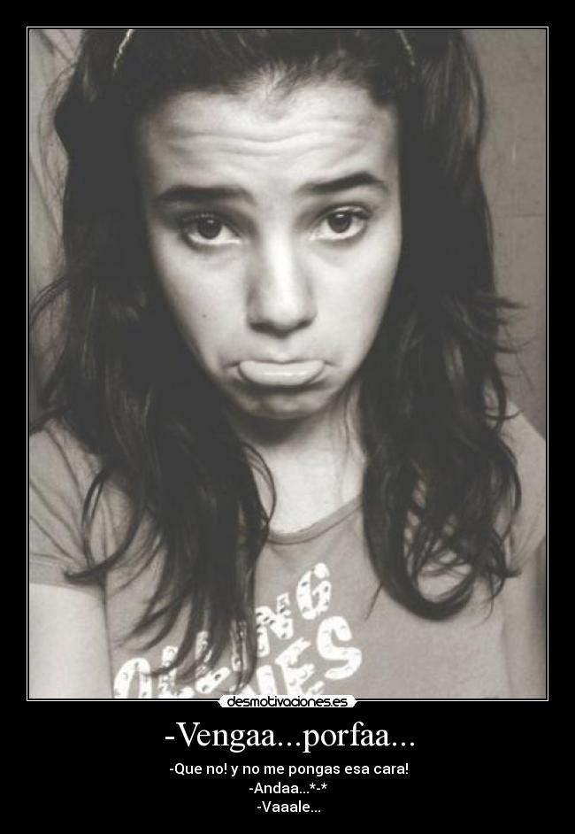 -Vengaa...porfaa... -