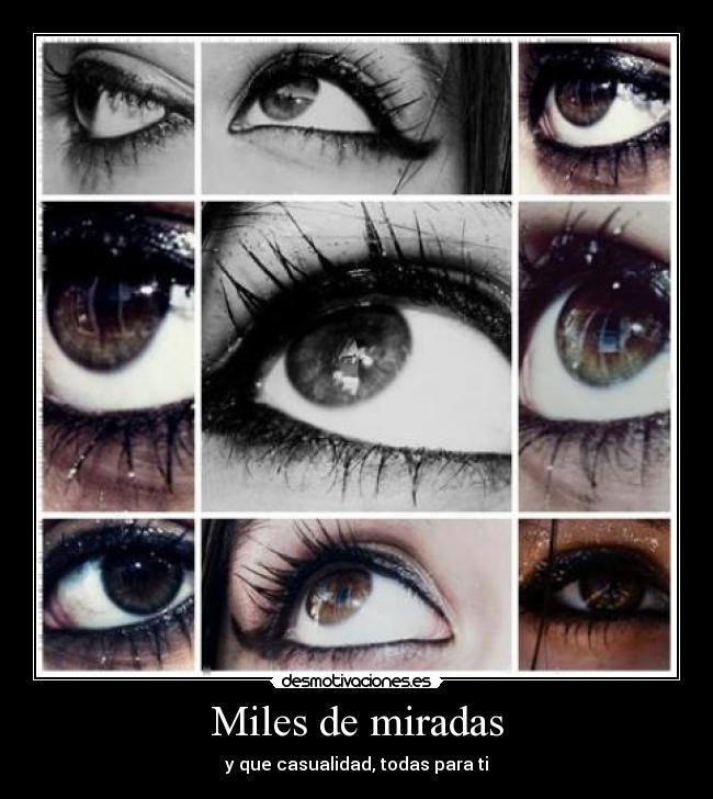 Miles de miradas - y que casualidad, todas para ti
