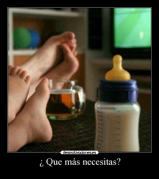 ¿ Que más necesitas? -