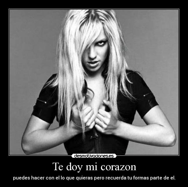 Te doy mi corazon - puedes hacer con el lo que quieras pero recuerda tu formas parte de el.